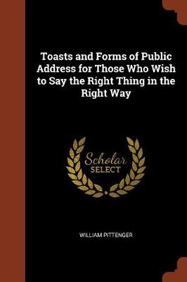 Toasts and Forms of Public Address for Those Who Wish to Say the Right Thing in the Right Way