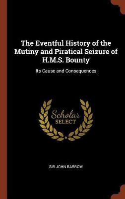 The Eventful History of the Mutiny and Piratical Seizure of H.M.S. Bounty