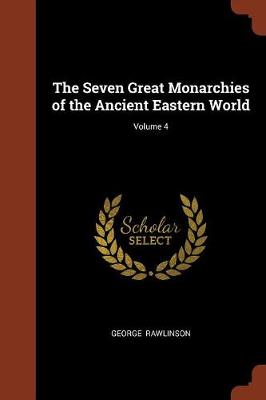 The Seven Great Monarchies of the Ancient Eastern World; Volume 4