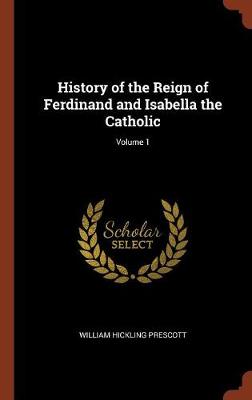 History of the Reign of Ferdinand and Isabella the Catholic; Volume 1