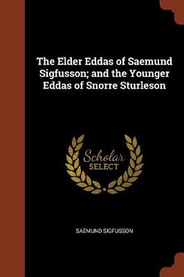 The Elder Eddas of Saemund Sigfusson; and the Younger Eddas of Snorre Sturleson