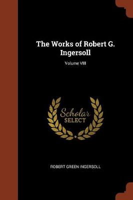 The Works of Robert G. Ingersoll; Volume VIII