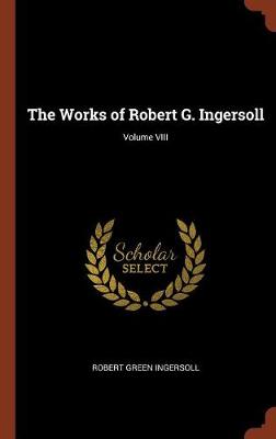 The Works of Robert G. Ingersoll; Volume VIII