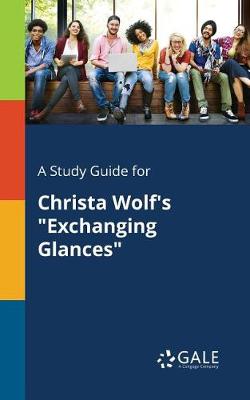 A Study Guide for Christa Wolf's "Exchanging Glances"