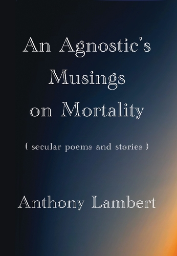 An Agnostic's Musings on Mortality