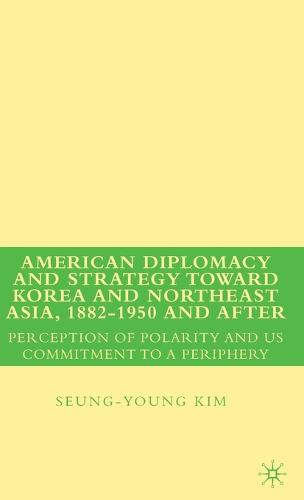 American Diplomacy and Strategy toward Korea and Northeast Asia, 1882 - 1950 and After