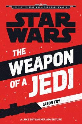 Star Wars: The Force Awakens: The Weapon of a Jedi