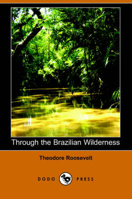 Through the Brazilian Wilderness (Dodo Press)