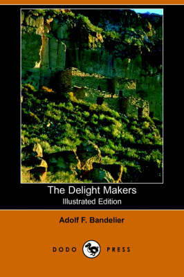 The Delight Makers (Illustrated Edition) (Dodo Press)