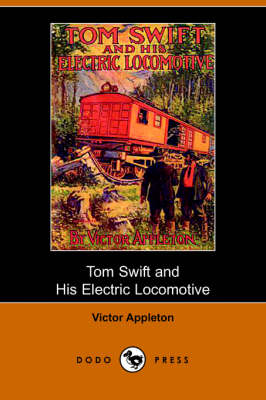 Tom Swift and His Electric Locomotive, Or, Two Miles a Minute on the Rails (Dodo Press)