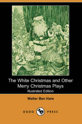 The White Christmas and Other Merry Christmas Plays (Illustrated Edition) (Dodo Press)