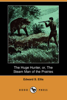 The Huge Hunter, Or, the Steam Man of the Prairies (Dodo Press)