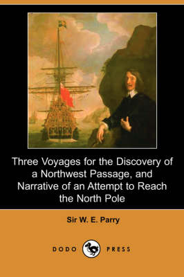Three Voyages for the Discovery of a Northwest Passage from the Atlantic to the Pacific, and Narrative of an Attempt to Reach the North Pole (Dodo Pre