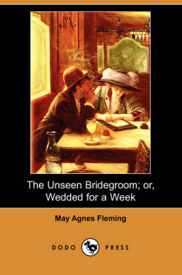 The Unseen Bridegroom; Or, Wedded for a Week (Dodo Press)