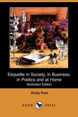 Etiquette in Society, in Business, in Politics and at Home (Illustrated Edition) (Dodo Press)