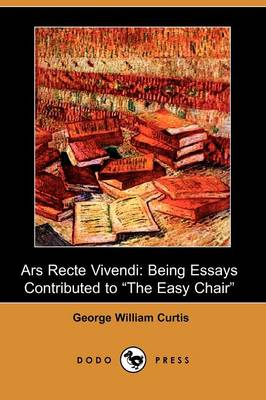 Ars Recte Vivendi; Being Essays Contributed to the Easy Chair (Dodo Press)