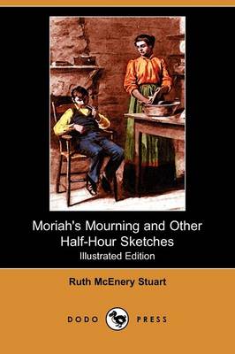 Moriah's Mourning and Other Half-Hour Sketches (Illustrated Edition) (Dodo Press)