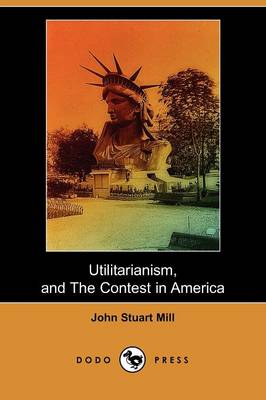 Utilitarianism, and the Contest in America (Dodo Press)