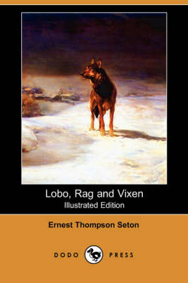 Lobo, Rag and Vixen (Illustrated Edition) (Dodo Press)