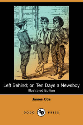 Left Behind; Or, Ten Days a Newsboy (Illustrated Edition) (Dodo Press)