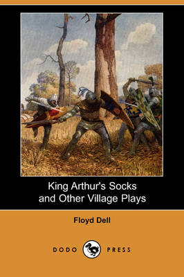 King Arthur's Socks and Other Village Plays (Dodo Press)