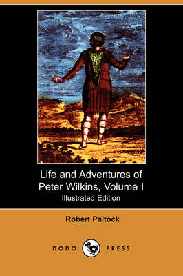 The Life and Adventures of Peter Wilkins, Volume I (Illustrated Edition) (Dodo Press)