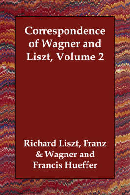 Correspondence of Wagner and Liszt, Volume 2