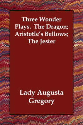 Three Wonder Plays. The Dragon; Aristotle's Bellows; The Jester