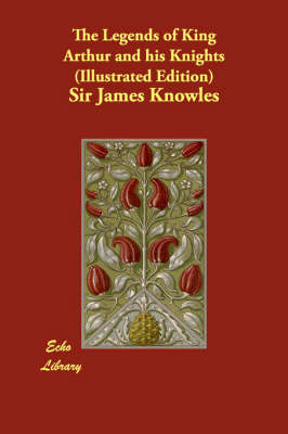 The Legends of King Arthur and His Knights (Illustrated Edition)