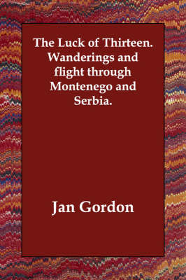 The Luck of Thirteen. Wanderings and flight through Montenego and Serbia.