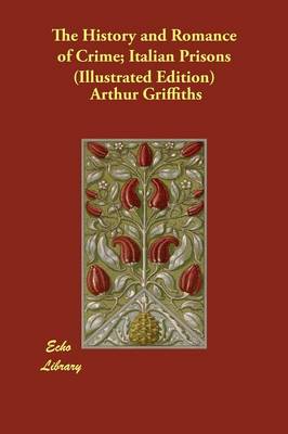 The History and Romance of Crime; Italian Prisons (Illustrated Edition)