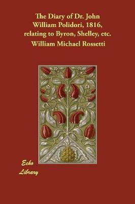 The Diary of Dr. John William Polidori, 1816, relating to Byron, Shelley, etc.