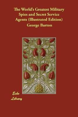 The World's Greatest Military Spies and Secret Service Agents (Illustrated Edition)