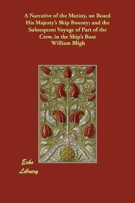 A Narrative of the Mutiny, on Board His Majesty's Ship Bounty; and the Subsequent Voyage of Part of the Crew, in the Ship's Boat