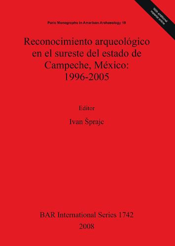 Reconocimiento arqueológico en el sureste del estado de Campeche México: 1996-2005