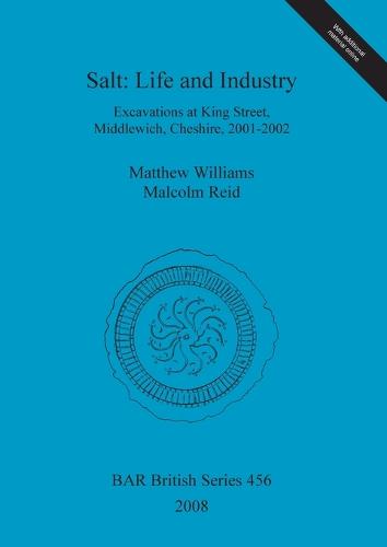 Salt: Life and industry. Excavations at King Street, Middlewich, Cheshire, 2001-2002