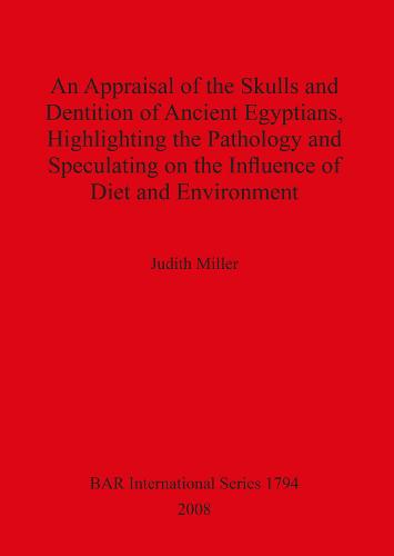 An Appraisal of the Skulls and Dentition of Ancient Egyptians Highlighting the Pathology and Speculating on the Influence of Diet and Environment