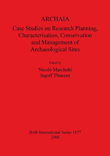 ARCHAIA: Case Studies on Research Planning Characterisation Conservation and Management of Archaeological Sites