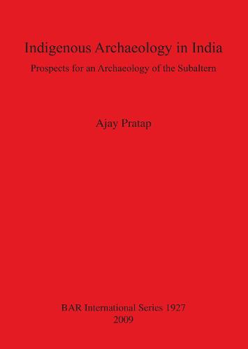 Indigenous Archaeology in India: Prospects of an Archaeology for the Subaltern