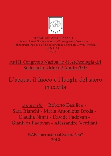 Atti II Congresso Nazionale di Archeologia del Sottosuolo: Orte 6-9 Aprile 2007. L'acqua, il fuoco e i luoghi del sacro in cavità