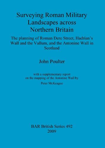 Surveying Roman military landscapes across northern Britain: The planning of Roman Dere street, Hadrian's Wall and the Vallum, and the Antonine Wall