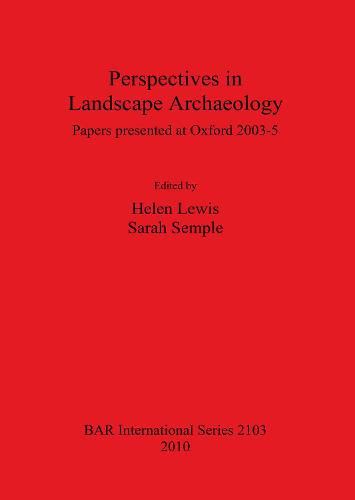 Perspectives in Landscape Archaeology Papers presented at Oxford 2003-5