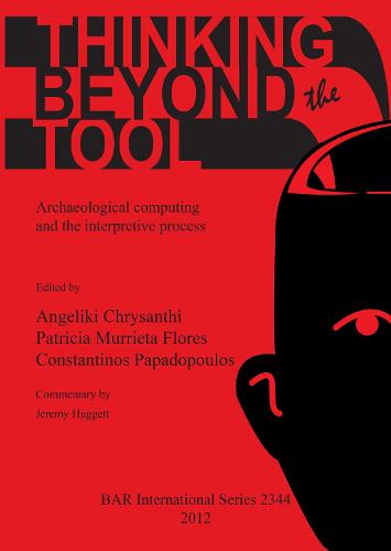 Thinking beyond the Tool: Archaeological Computing and the Interpretive Process