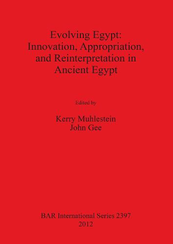 Evolving Egypt: Innovation Appropriation and Reinterpretation in Ancient Egypt