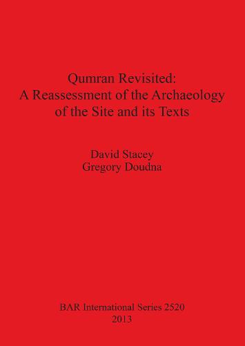 Qumran Revisited: A Reassessment of the Archaeology of the Site and its Texts