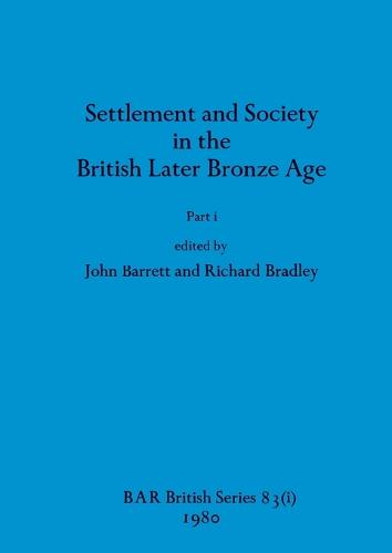 Settlement and Society in the British Later Bronze Age, Part i