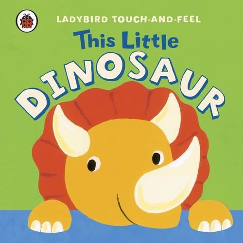 Ladybird Touch And Feel: This Little Dinosaur