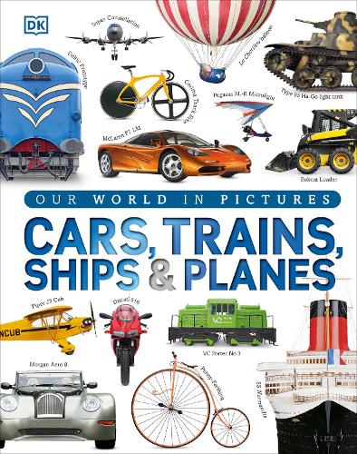 Our World in Pictures: Cars, Trains, Ships and Planes by DK