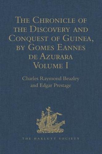 The Chronicle of the Discovery and Conquest of Guinea. Written by Gomes Eannes de Azurara