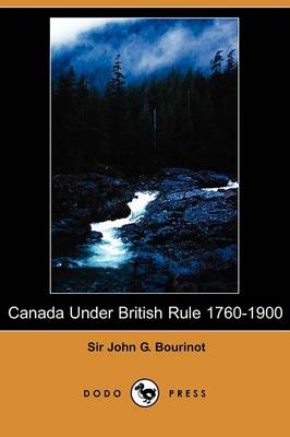 Canada Under British Rule 1760-1900 (Dodo Press)
